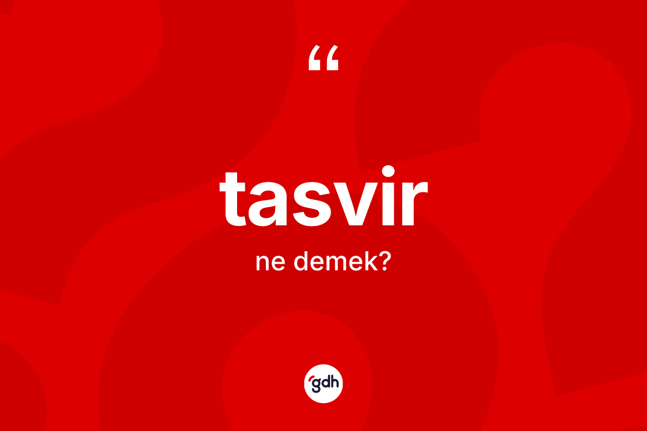 Tasvir nedir? Tasvir kelimesinin TDK'ya göre açıklaması nedir?