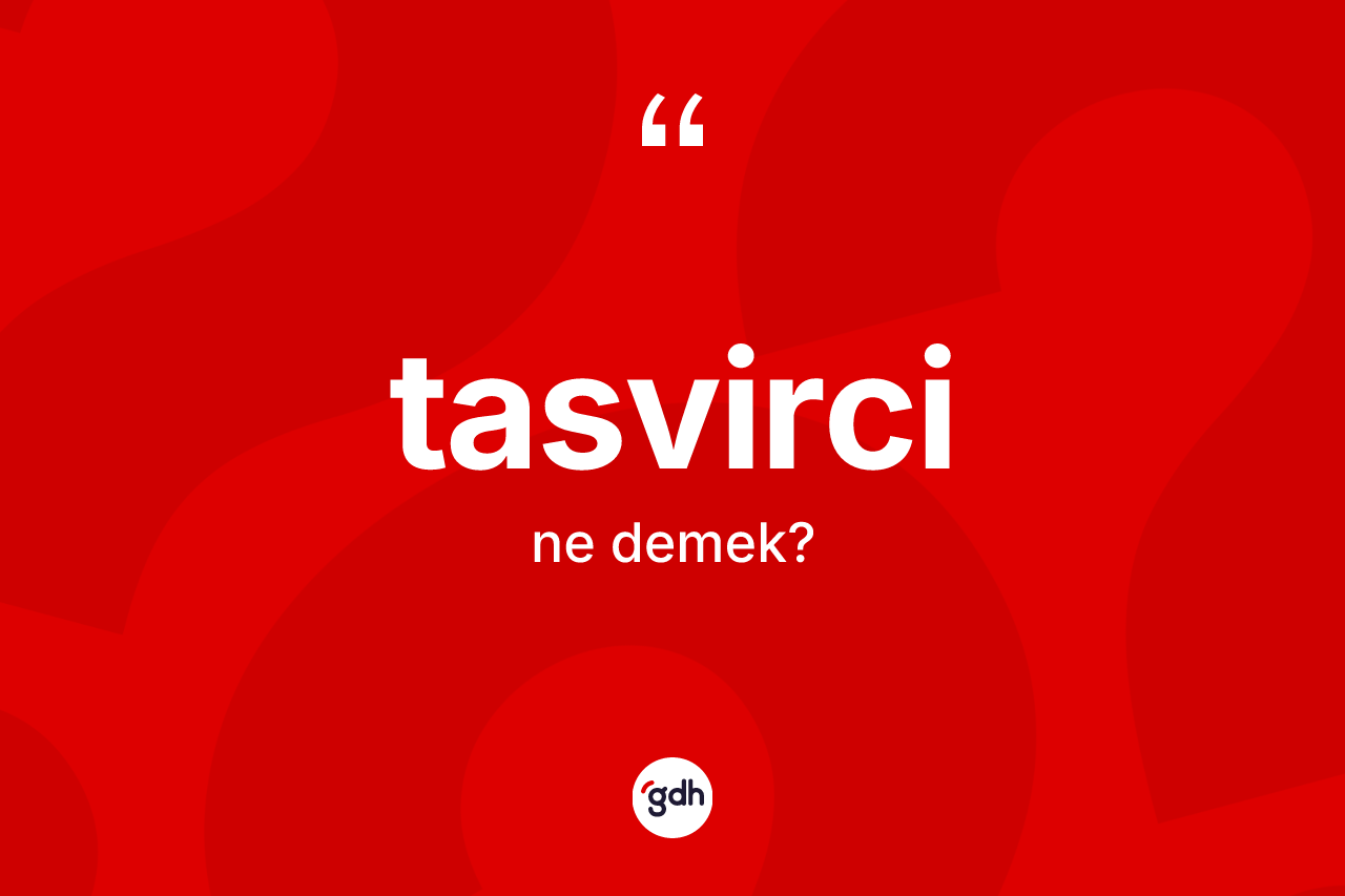 Tasvirci kelimesinin anlamı nedir? Tasvirci kelimesinin kaç farklı anlamı var?