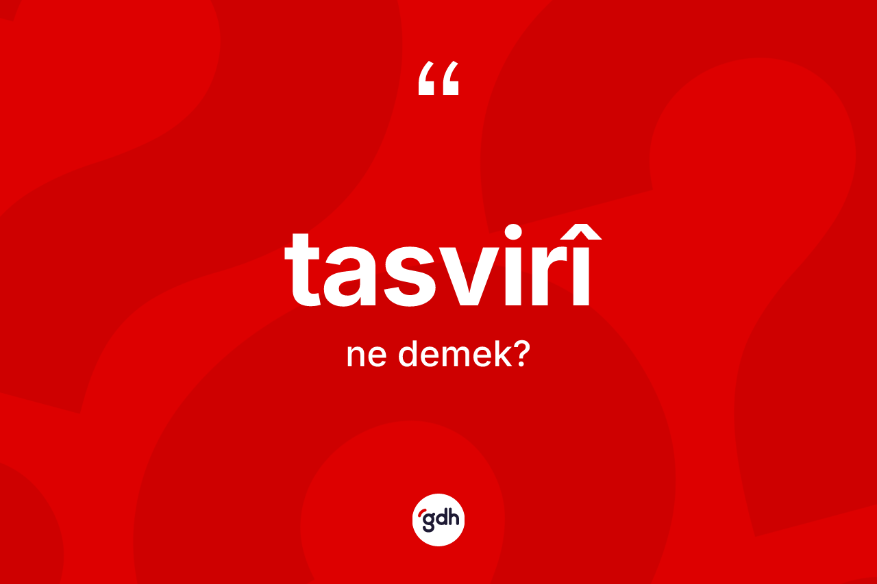 Tasvirî kelimesinin tanımı nedir?