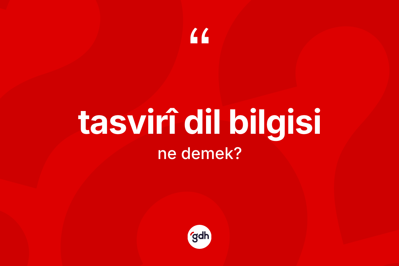 Tasvirî dil bilgisi kelimesi ne demek?