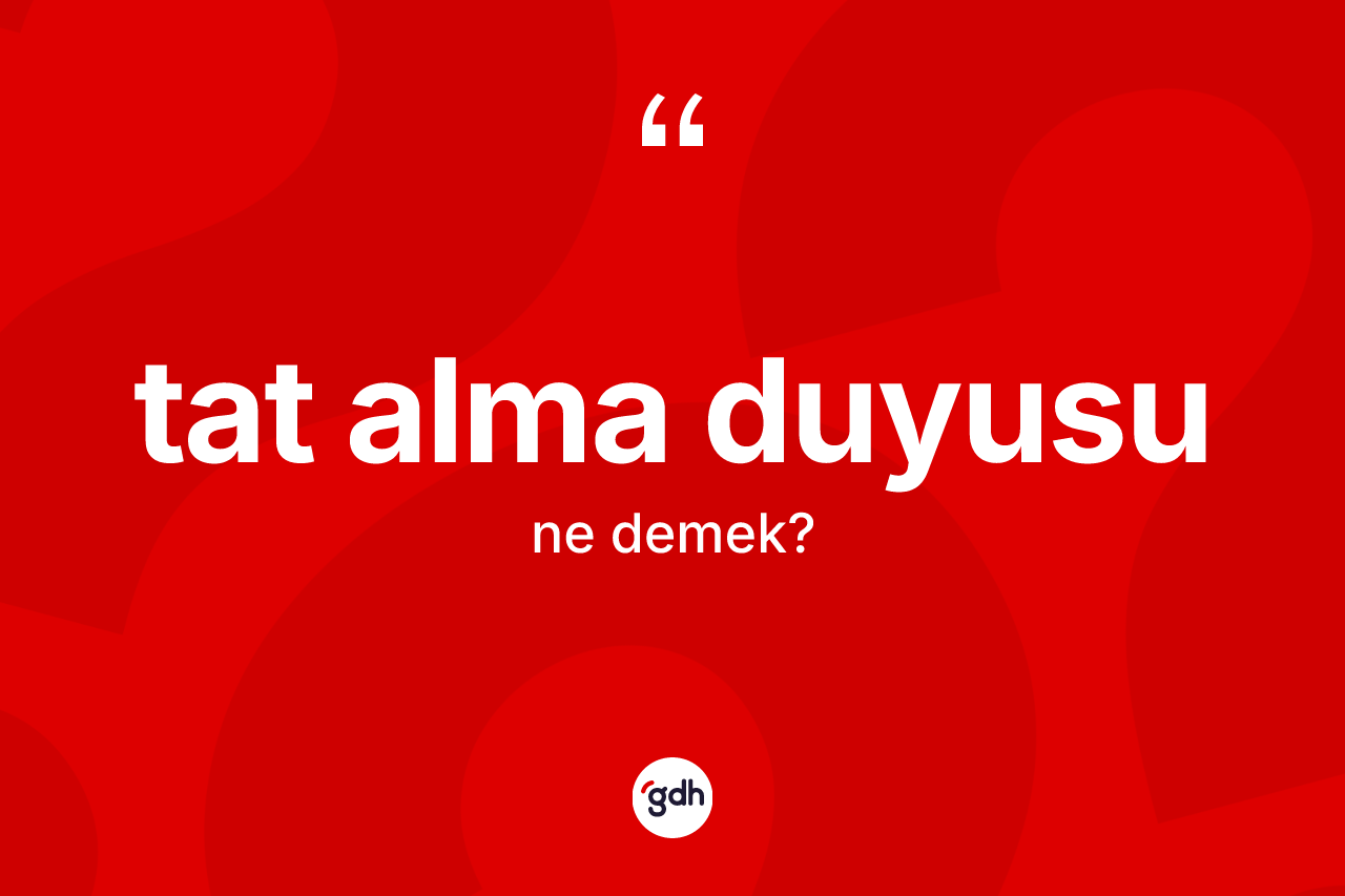 Tat alma duyusu kelimesinin sözlükteki tanımı nedir? Tat alma duyusu kelimesinin TDK'ya göre açıklaması nedir?