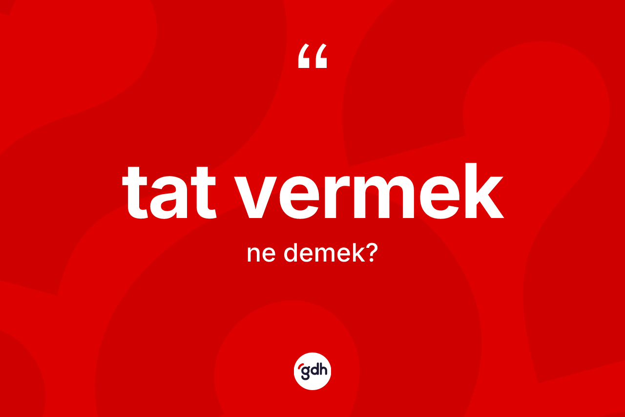 Tat vermek ifadesinin sözlükteki anlamı nedir? Tat vermek ifadesinin TDK anlamı nedir?