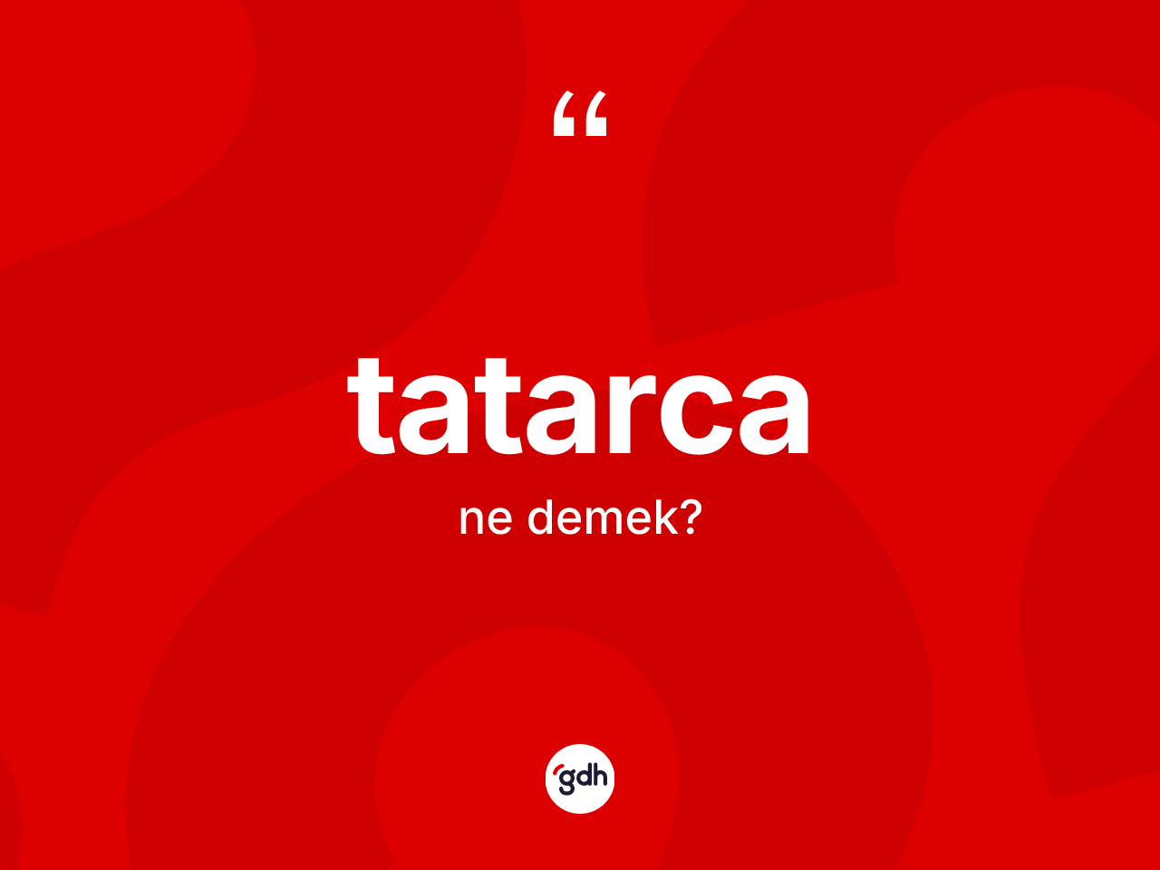 Tatarca kelimesi nedir? Tatarca kelimesinin kaç farklı anlamı var?