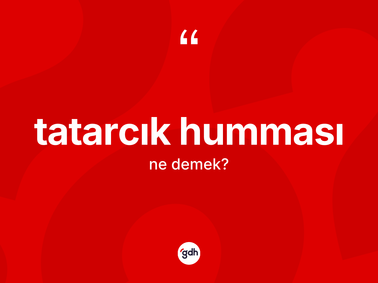 Tatarcık humması kelimesinin sözlükteki tanımı nedir? Tatarcık humması kelimesinin özellikleri nelerdir?
