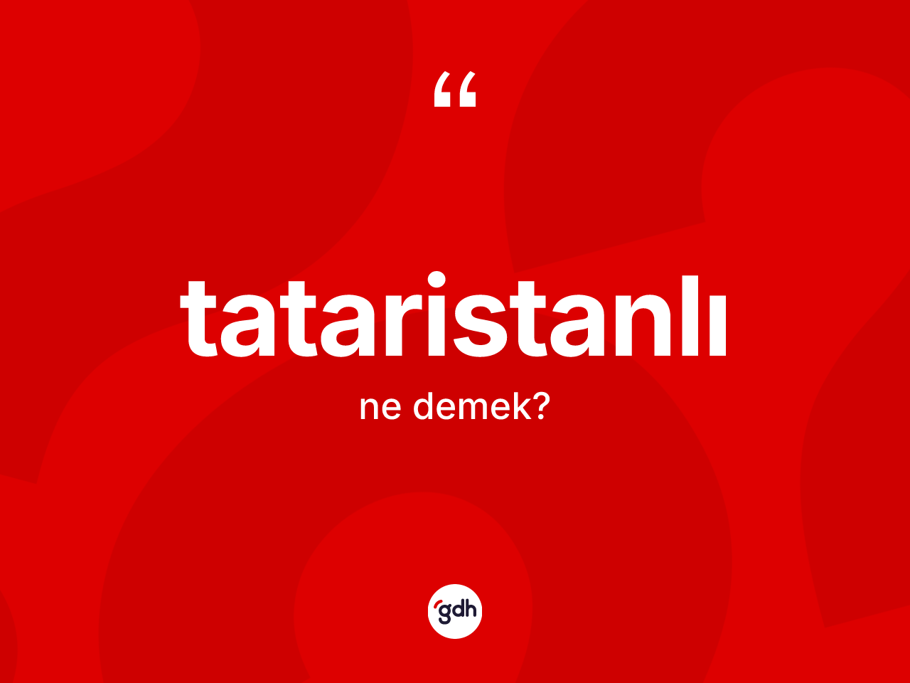 Tataristanlı ne demek? Tataristanlı'nın kısaca tanımı nedir?
