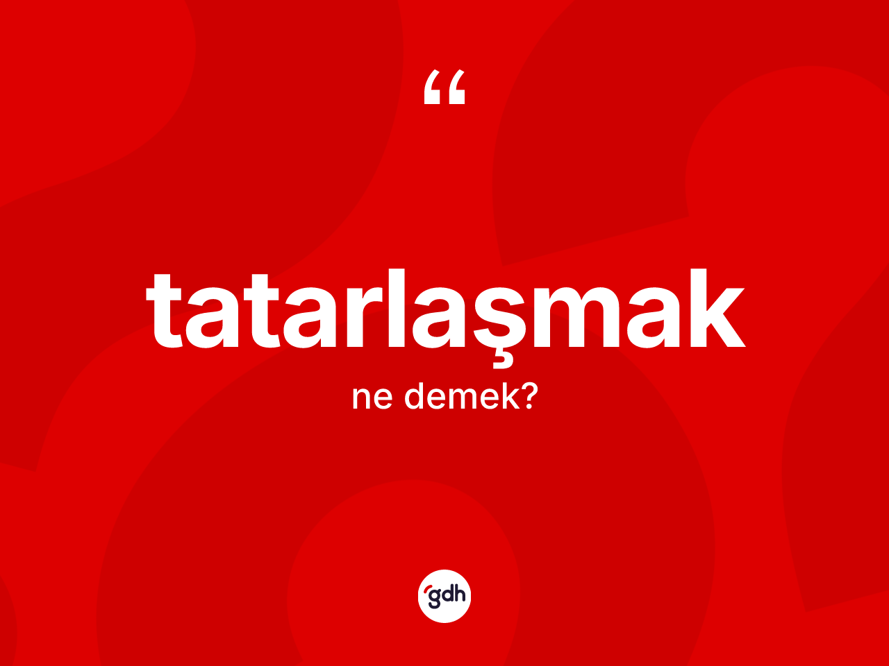 Tatarlaşmak kelimesi nedir? Tatarlaşmak kelimesinin TDK'ya göre açıklaması nedir?