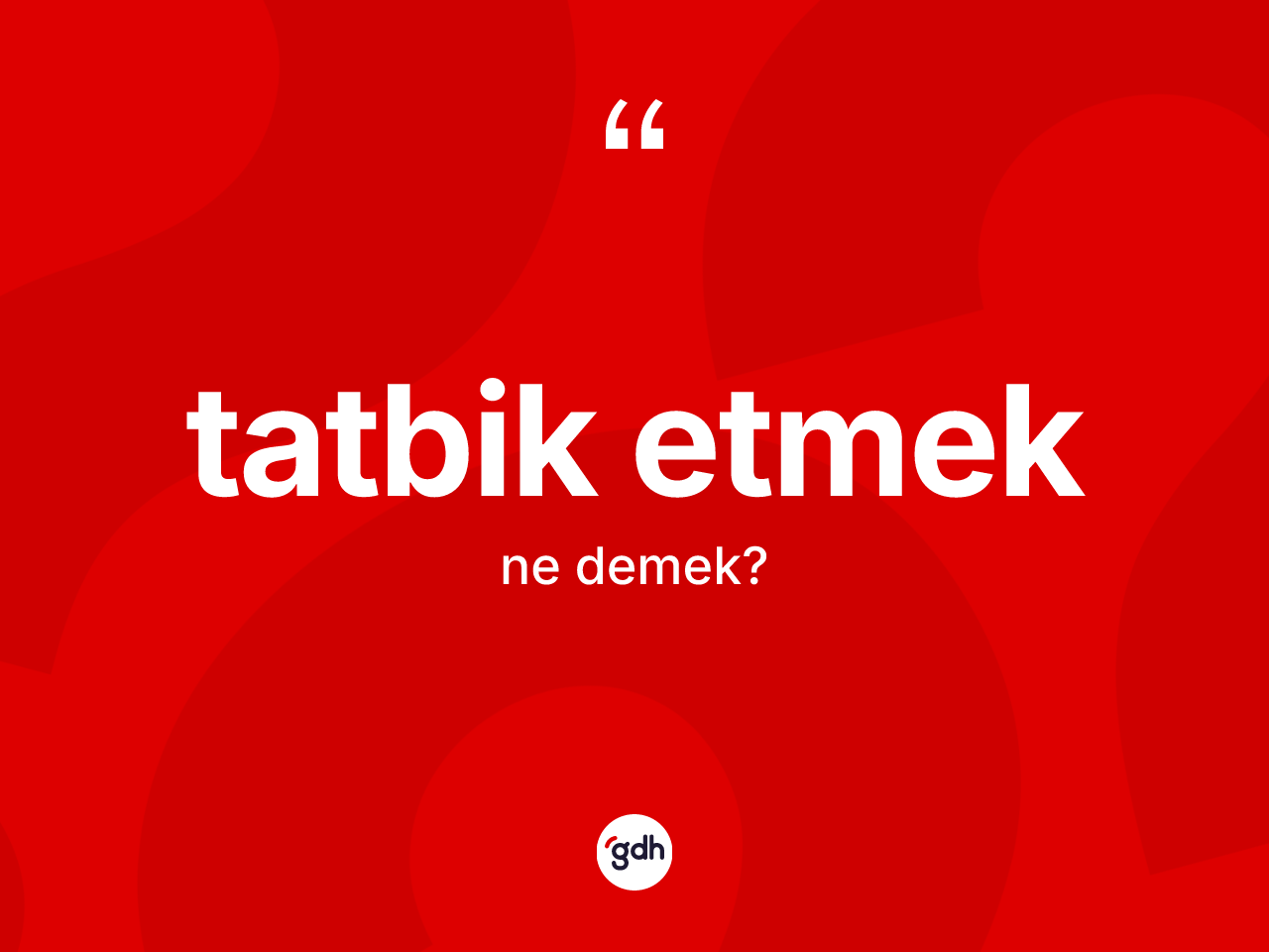 Tatbik etmek sözü ne anlama gelir? Tatbik etmek ifadesinin özellikleri nelerdir?