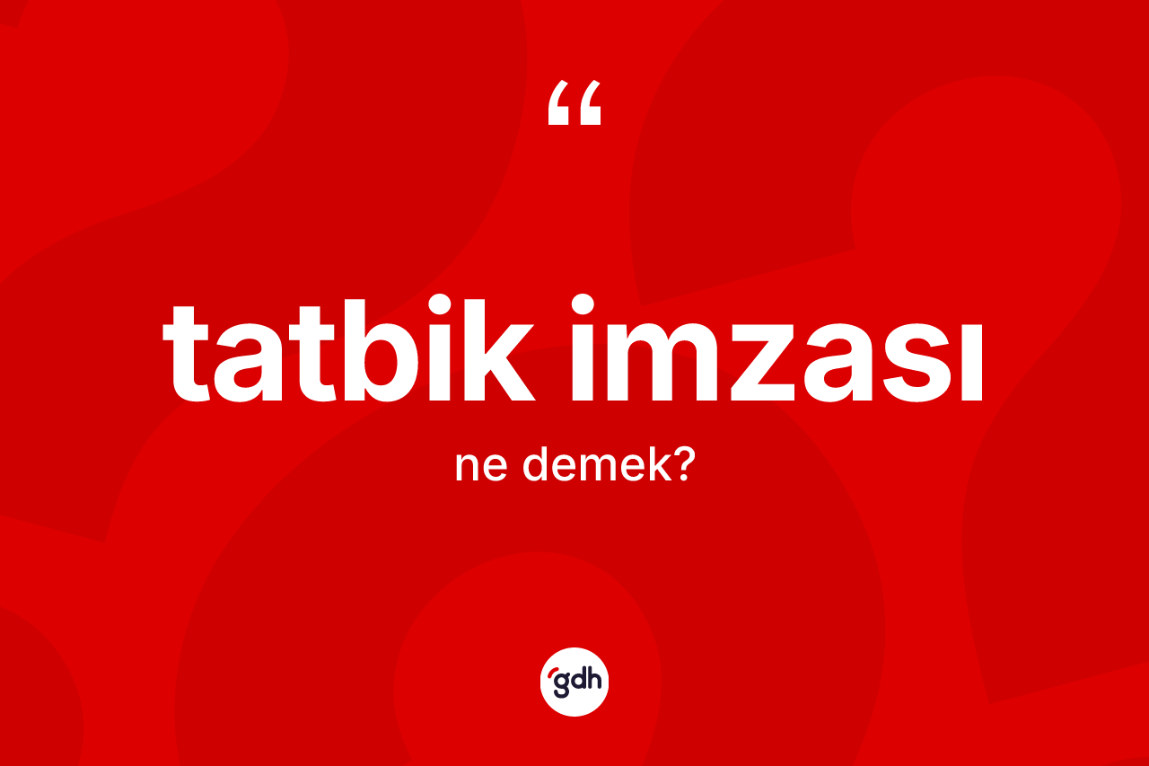 Tatbik imzası nedir?