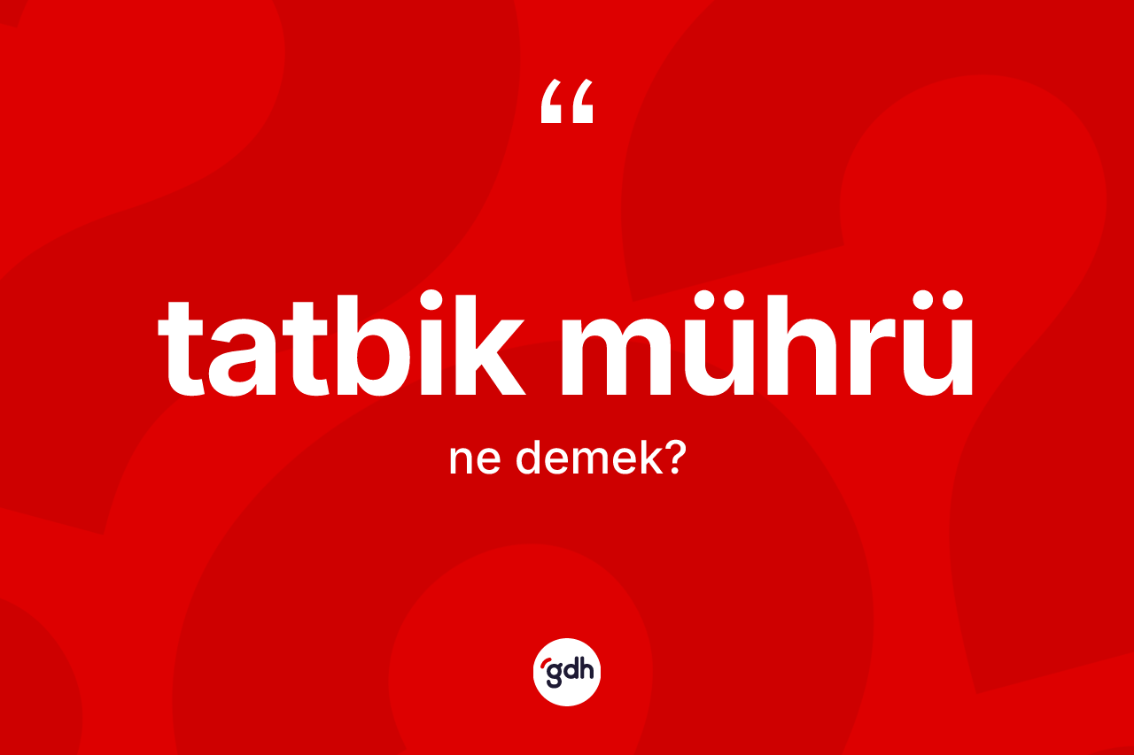 Tatbik mührü kelimesi ne demek? Tatbik mührünün kısaca tanımı nedir?