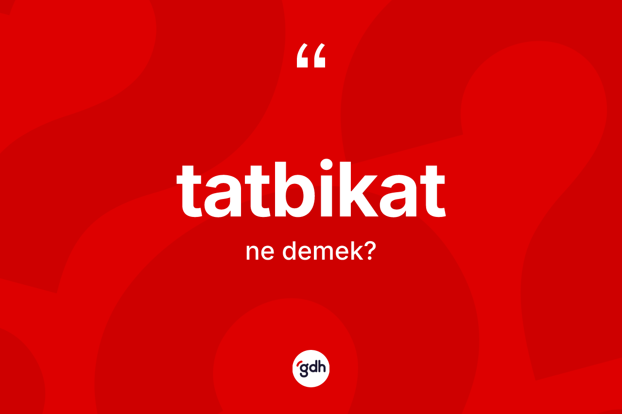 Tatbikat kelimesinin anlamı nedir? Tatbikat kelimesinin TDK anlamı nedir?