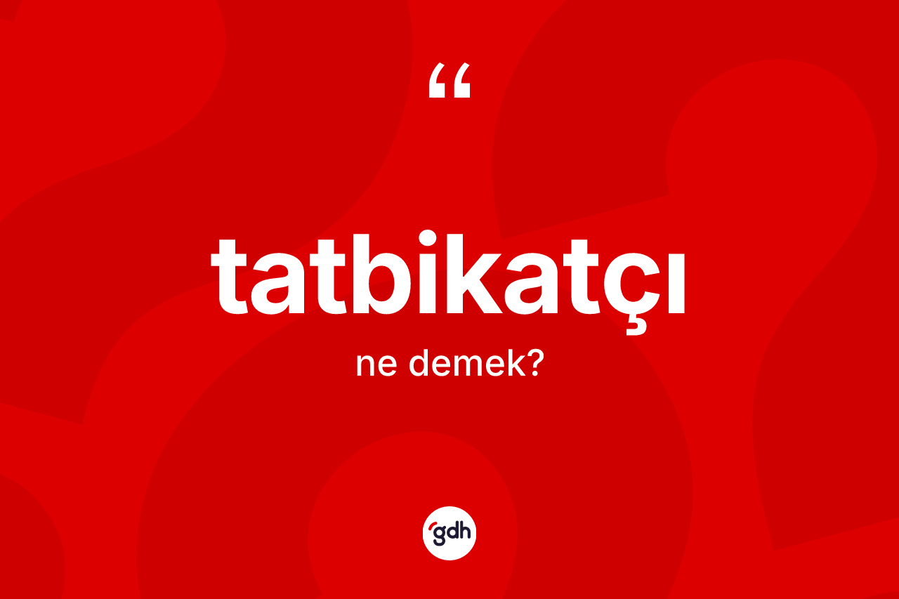 Tatbikatçı nedir? Tatbikatçının kısaca tanımı nedir?