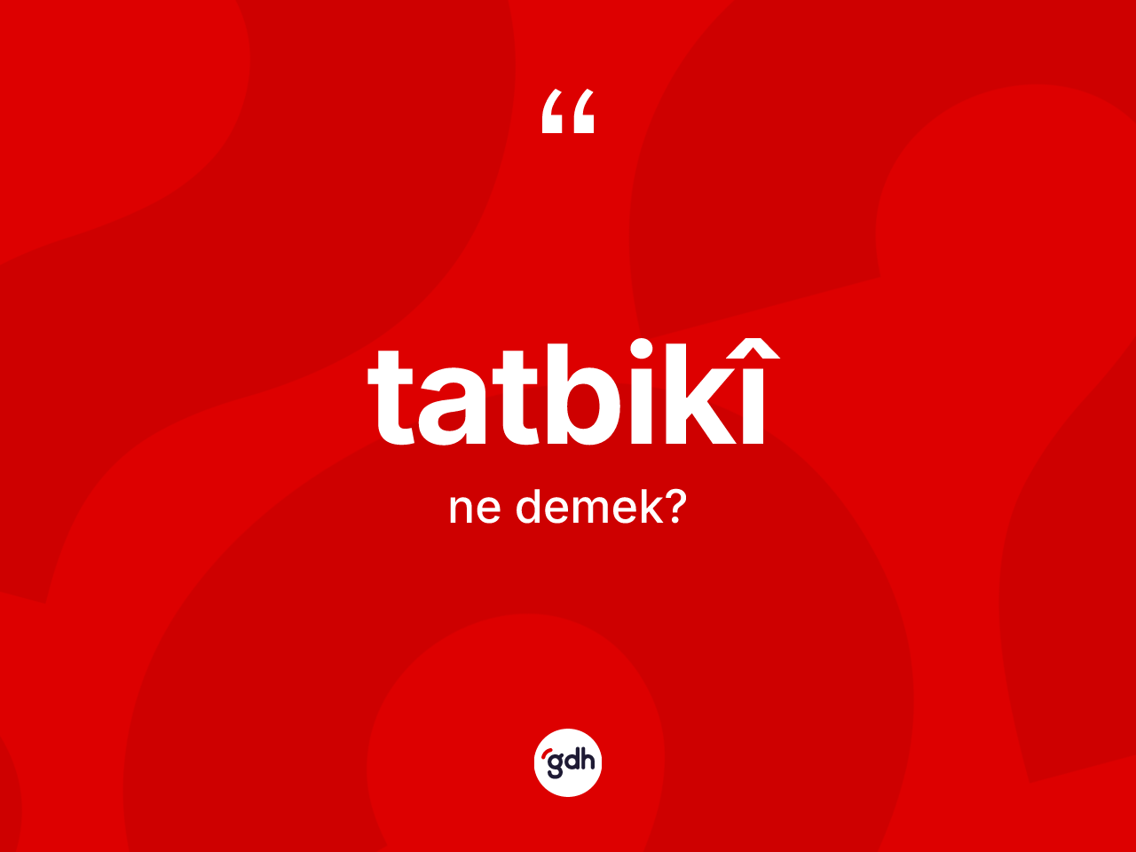Tatbikî kelimesi ne anlama gelir? Tatbikî kelimesinin kaç farklı anlamı var?