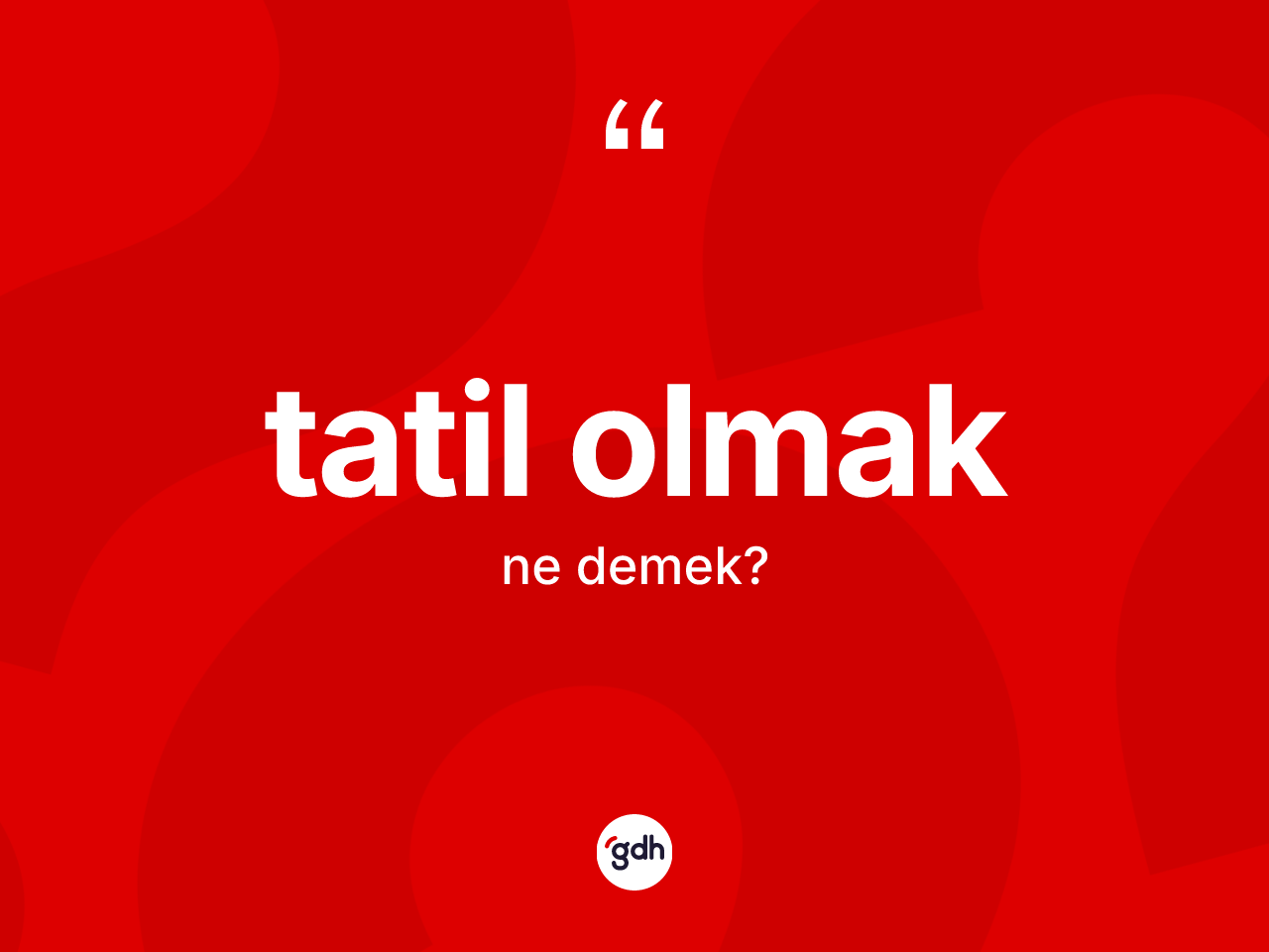 Tatil olmak ifadesinin sözlükteki anlamı nedir? Tatil olmak ifadesi hangi durumlarda kullanılır?