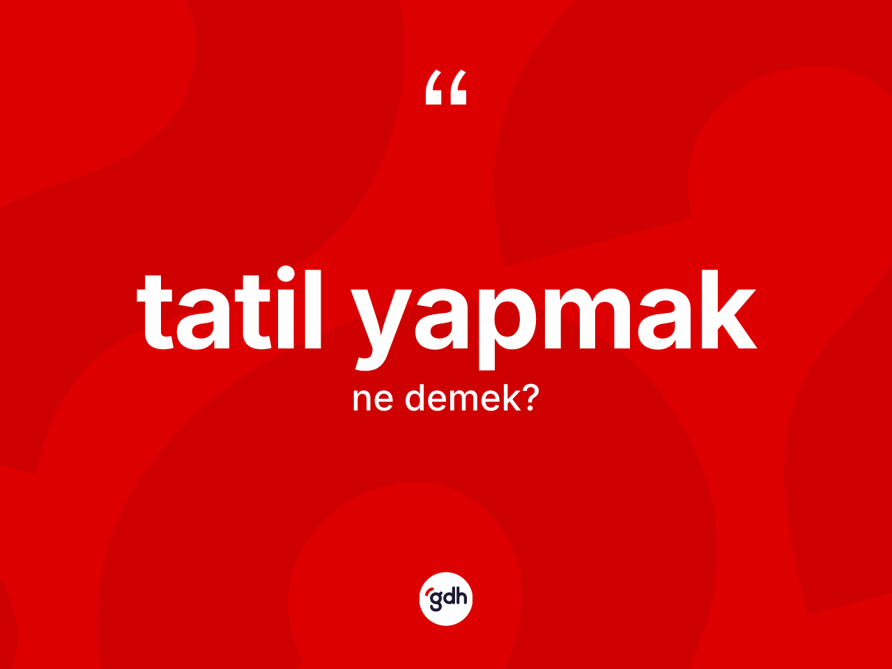 Tatil yapmak ifadesinin sözlükteki anlamı nedir? Tatil yapmak sözünün sözlük anlamı nedir?