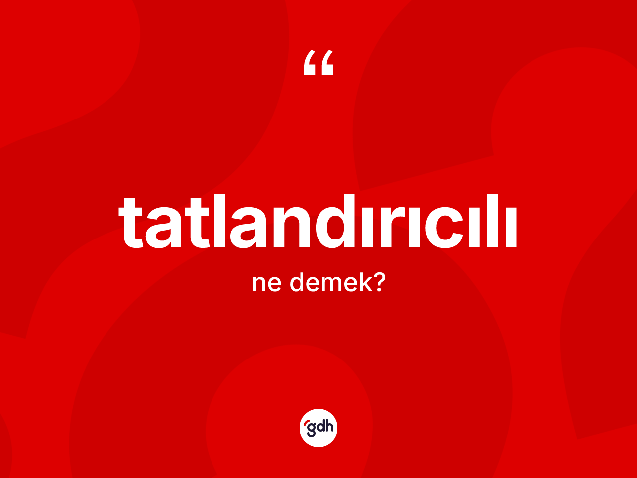 Tatlandırıcılı kelimesinin sözlükteki tanımı nedir? Tatlandırıcılının kısaca tanımı nedir?