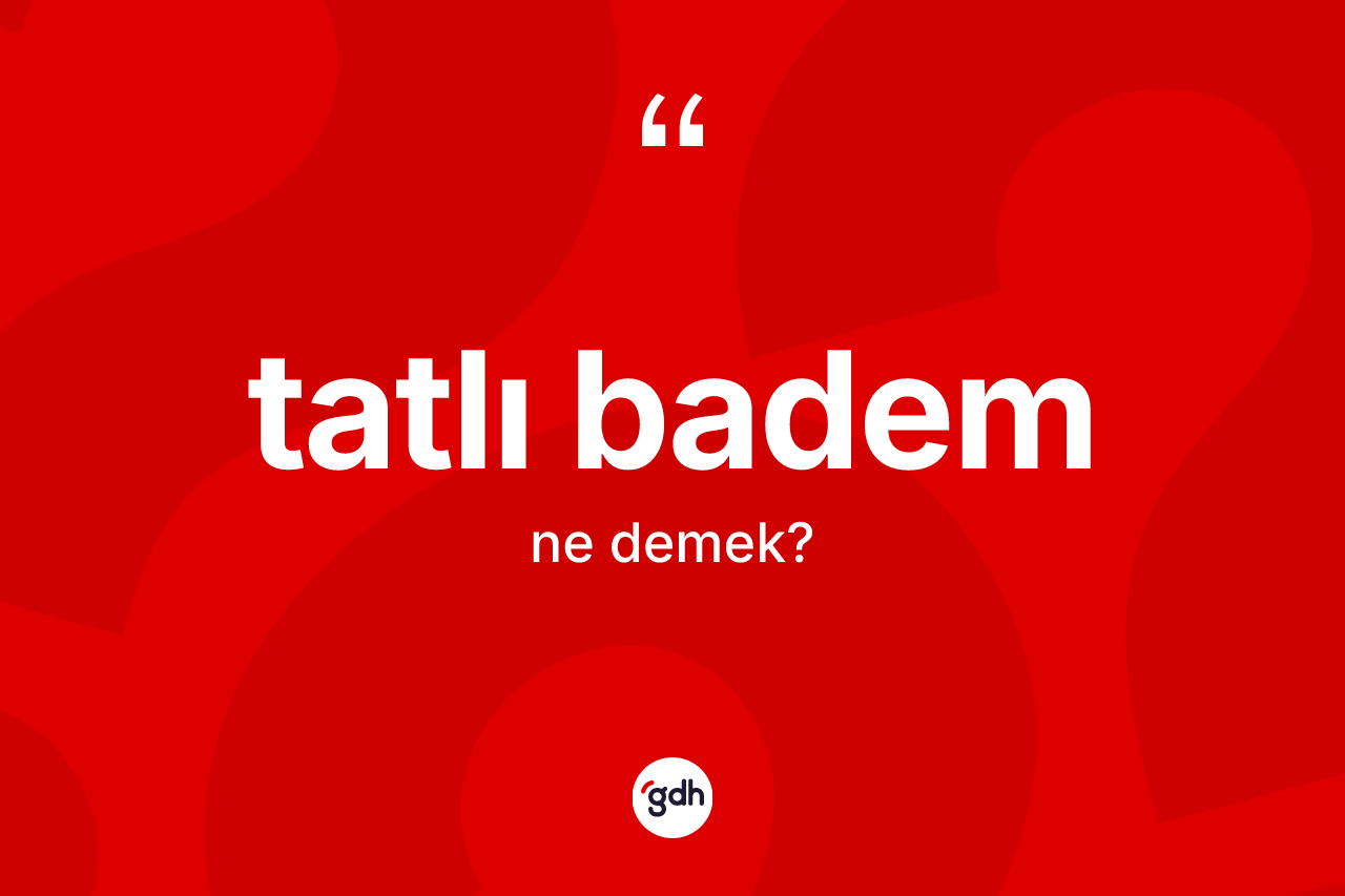 Tatlı badem kelimesinin anlamı nedir? Tatlı badem kelimesinin TDK anlamı nedir?