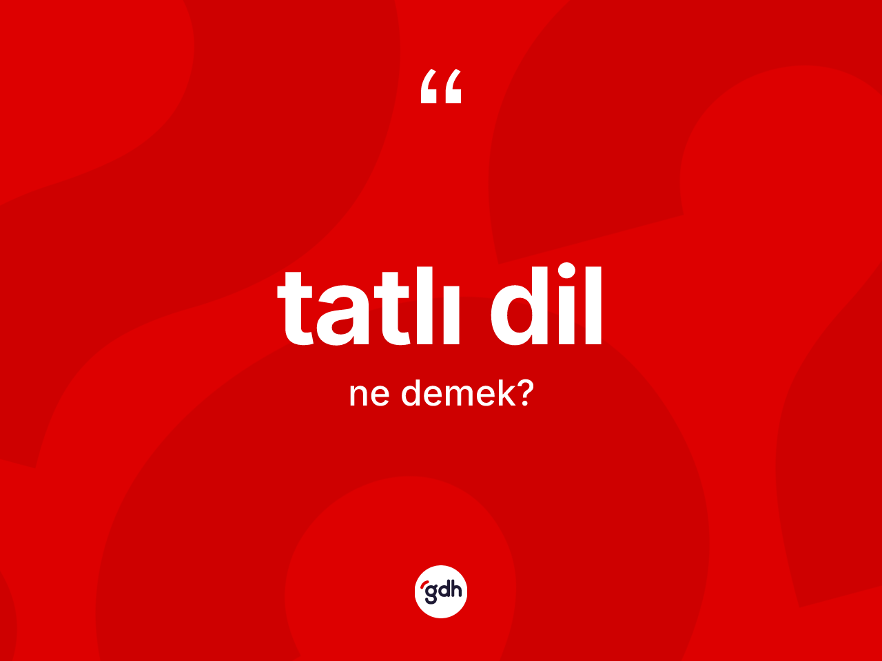 Tatlı dil kelimesinin anlamı nedir? Tatlı dilin kısaca tanımı nedir?