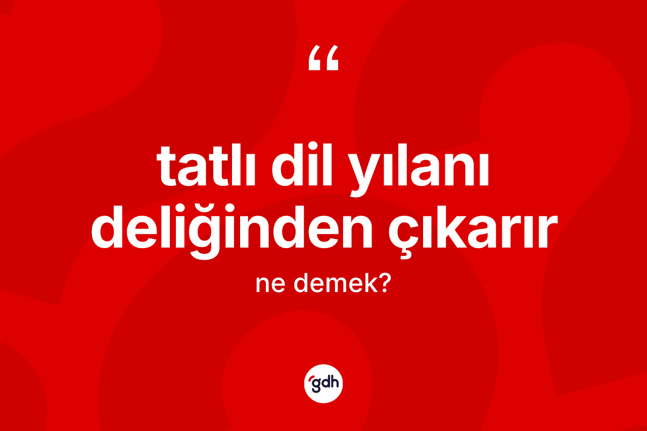Tatlı dil yılanı deliğinden çıkarır ifadesinin kısaca tanımı nedir? Tatlı dil yılanı deliğinden çıkarır ifadesi nerede kullanılır?