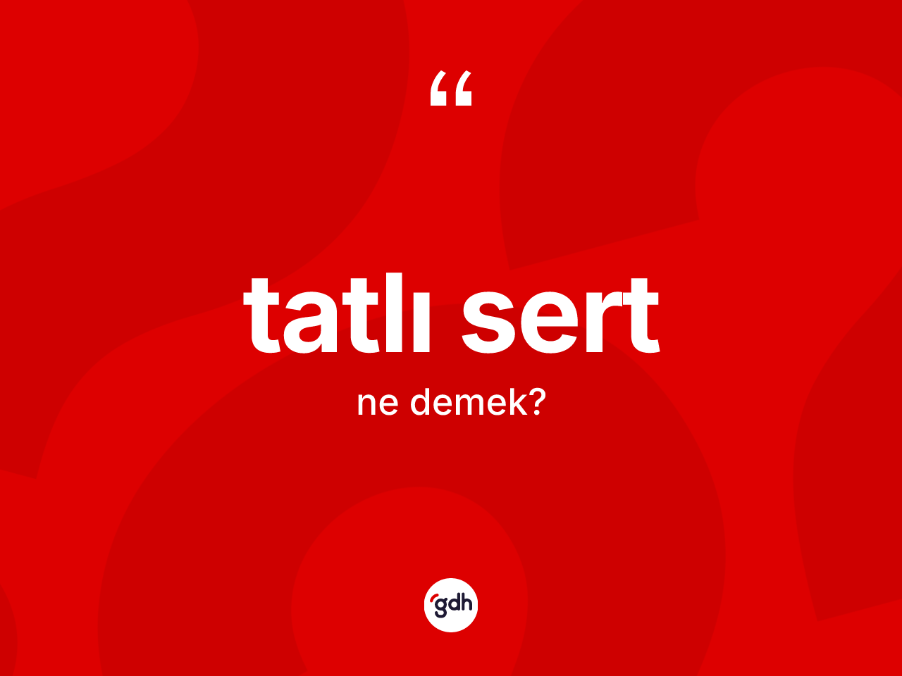 Tatlı sert ne demek? Tatlı sertin TDK'ya göre anlamı nedir?