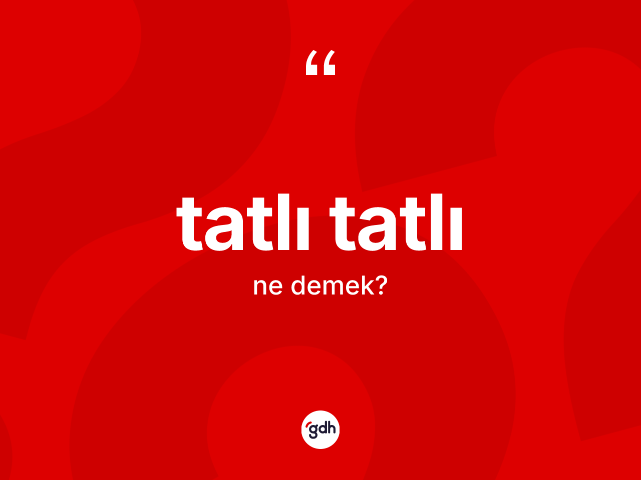Tatlı tatlı ne demek? Tatlı tatlının sözlükteki anlamı nedir?