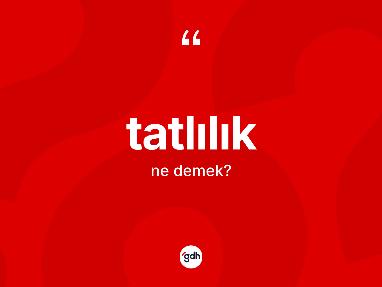 Tatlılık ne demek? Tatlılık kelimesinin kaç farklı anlamı var?