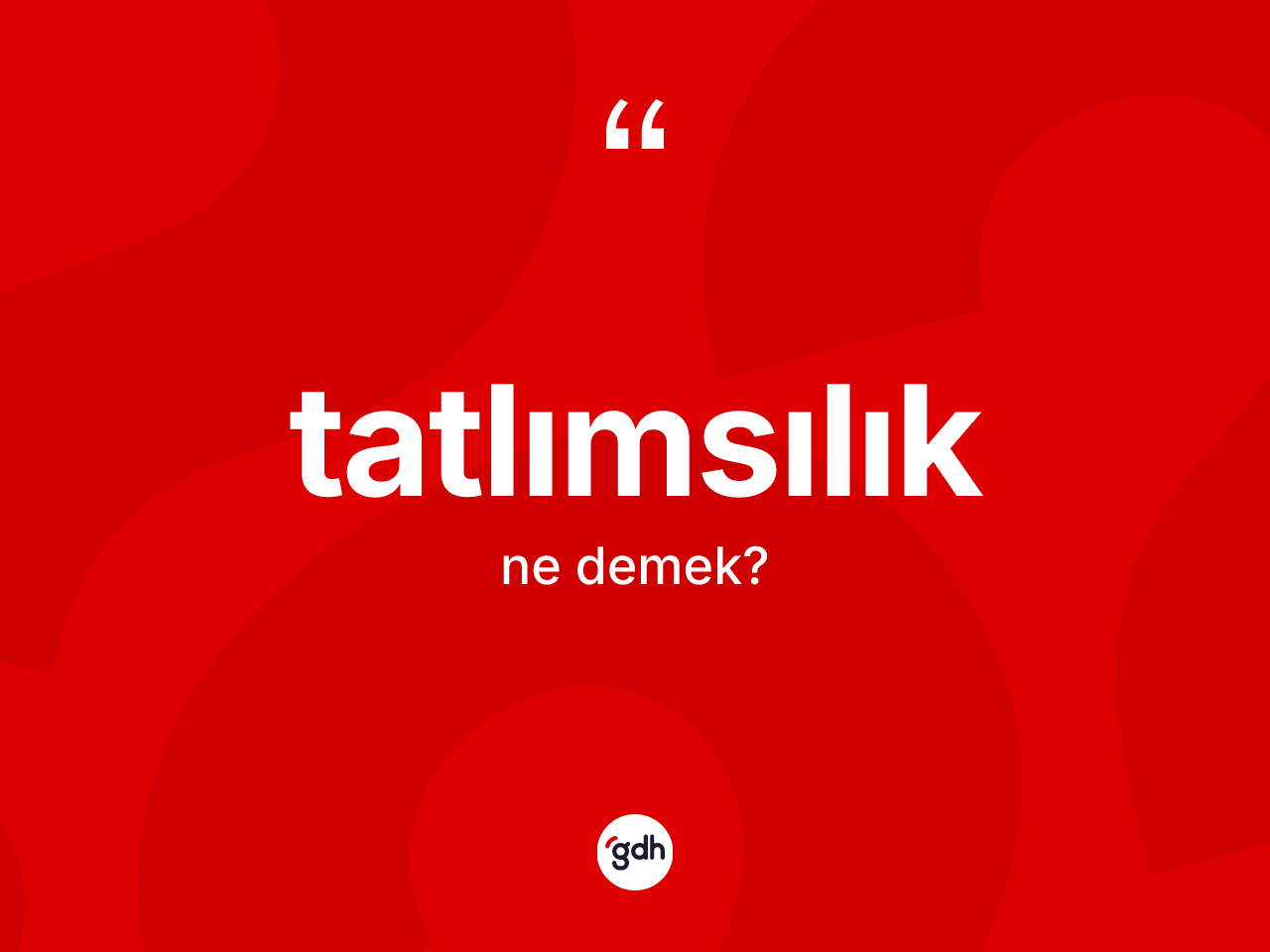 Tatlımsılık kelimesi nedir? Tatlımsılığın TDK'ya göre anlamı nedir?