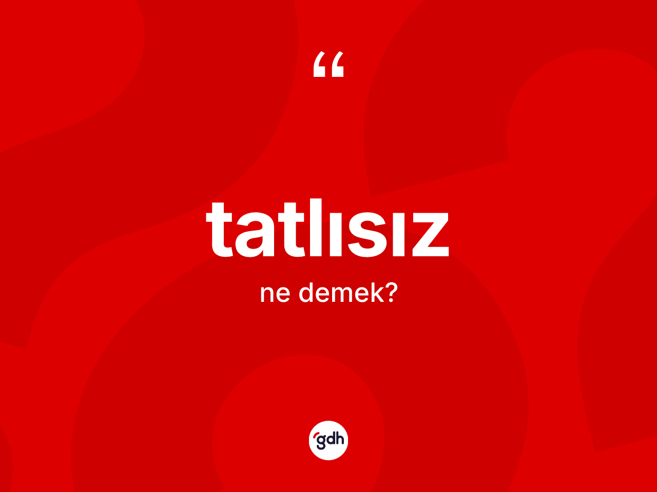 Tatlısız kelimesinin tanımı nedir? Tatlısız kelimesinin özellikleri nelerdir?