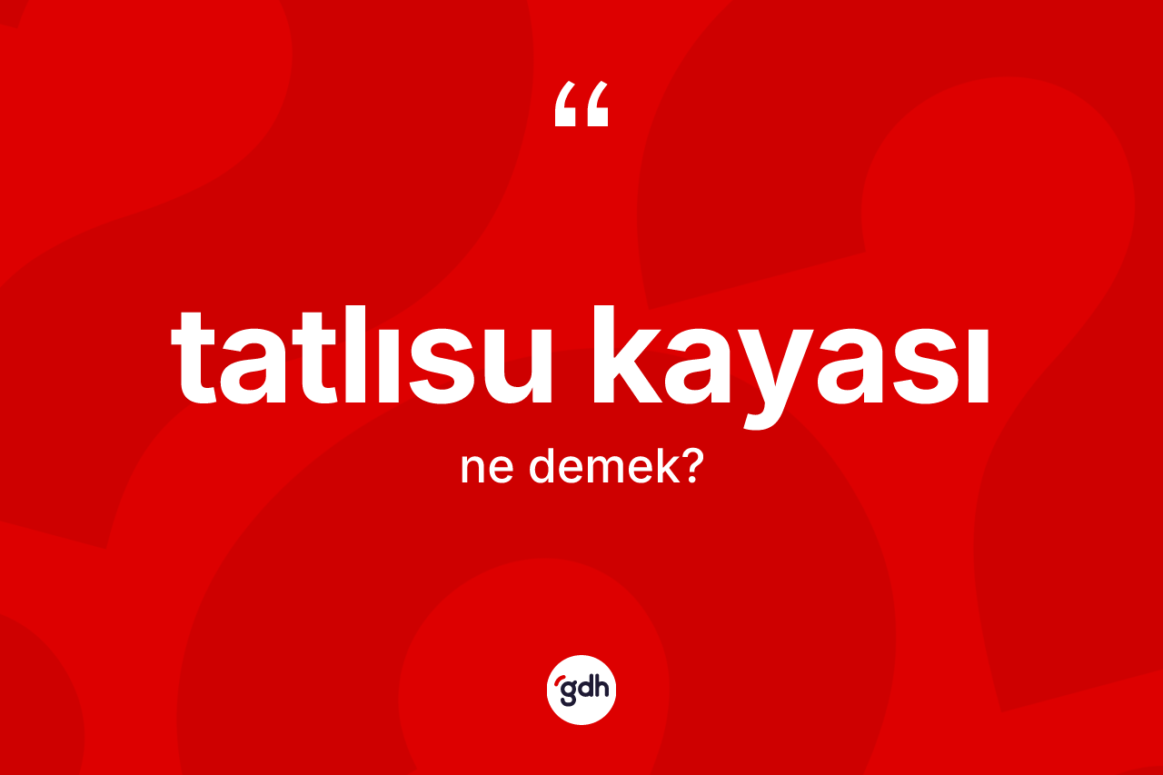 Tatlısu kayası ne demek?
