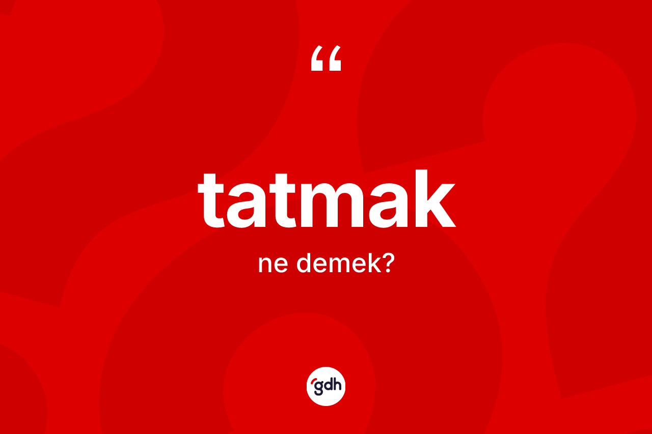 Tatmak kelimesinin sözlükteki tanımı nedir?
