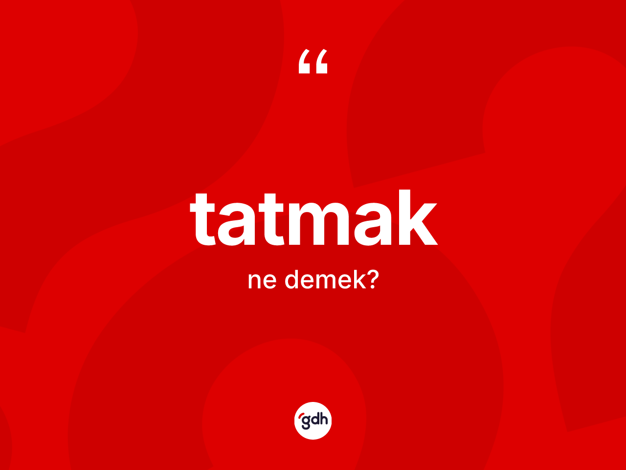 Tatmak kelimesinin sözlükteki tanımı nedir? Tatmadın kısaca tanımı nedir?