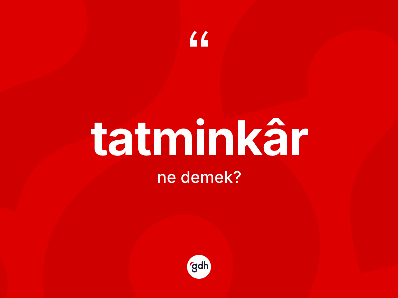 Tatminkâr kelimesinin tanımı nedir? Tatminkârin halk arasındaki kullanımı nasıldır?