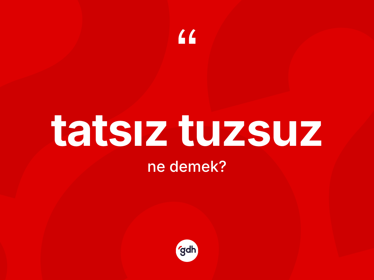 Tatsız tuzsuz kelimesinin tanımı nedir? Tatsız tuzsuzun kısaca tanımı nedir?