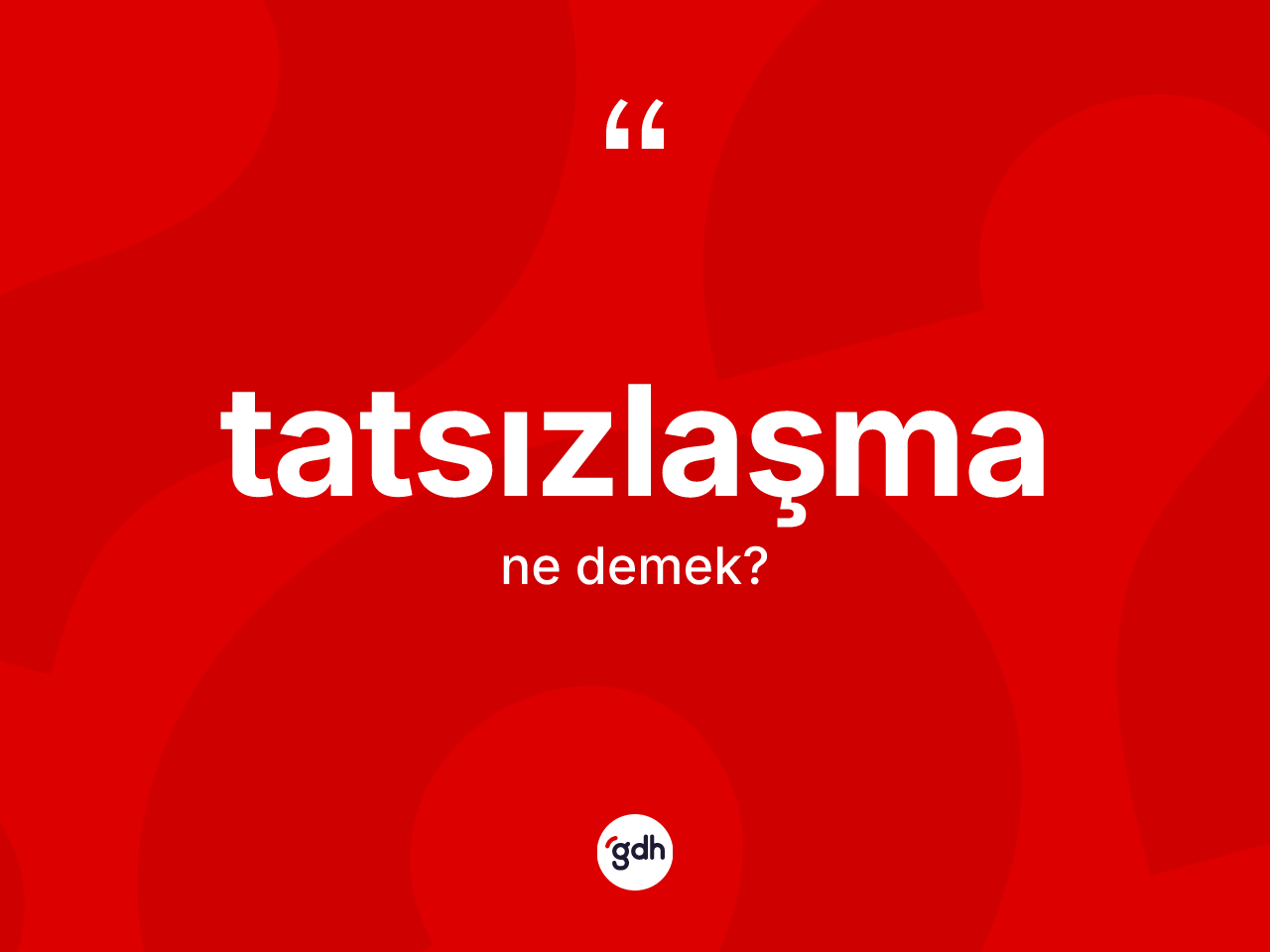 Tatsızlaşma ne demek? Tatsızlaşmanın sözlükteki anlamı nedir?