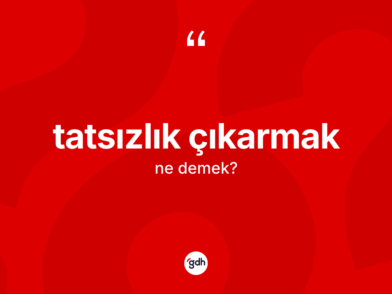 Tatsızlık çıkarmak ne demektir? Tatsızlık çıkarmak ifadesinin TDK'ya göre açıklaması nedir?