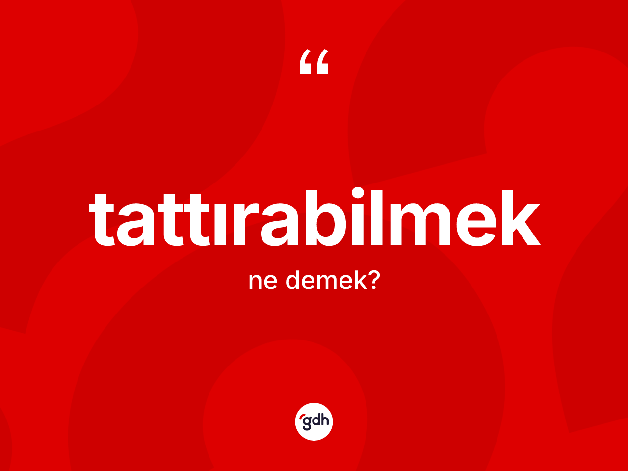 Tattırabilmek kelimesi ne anlama gelir? Tattırabilmeğin sözlükteki anlamı nedir?