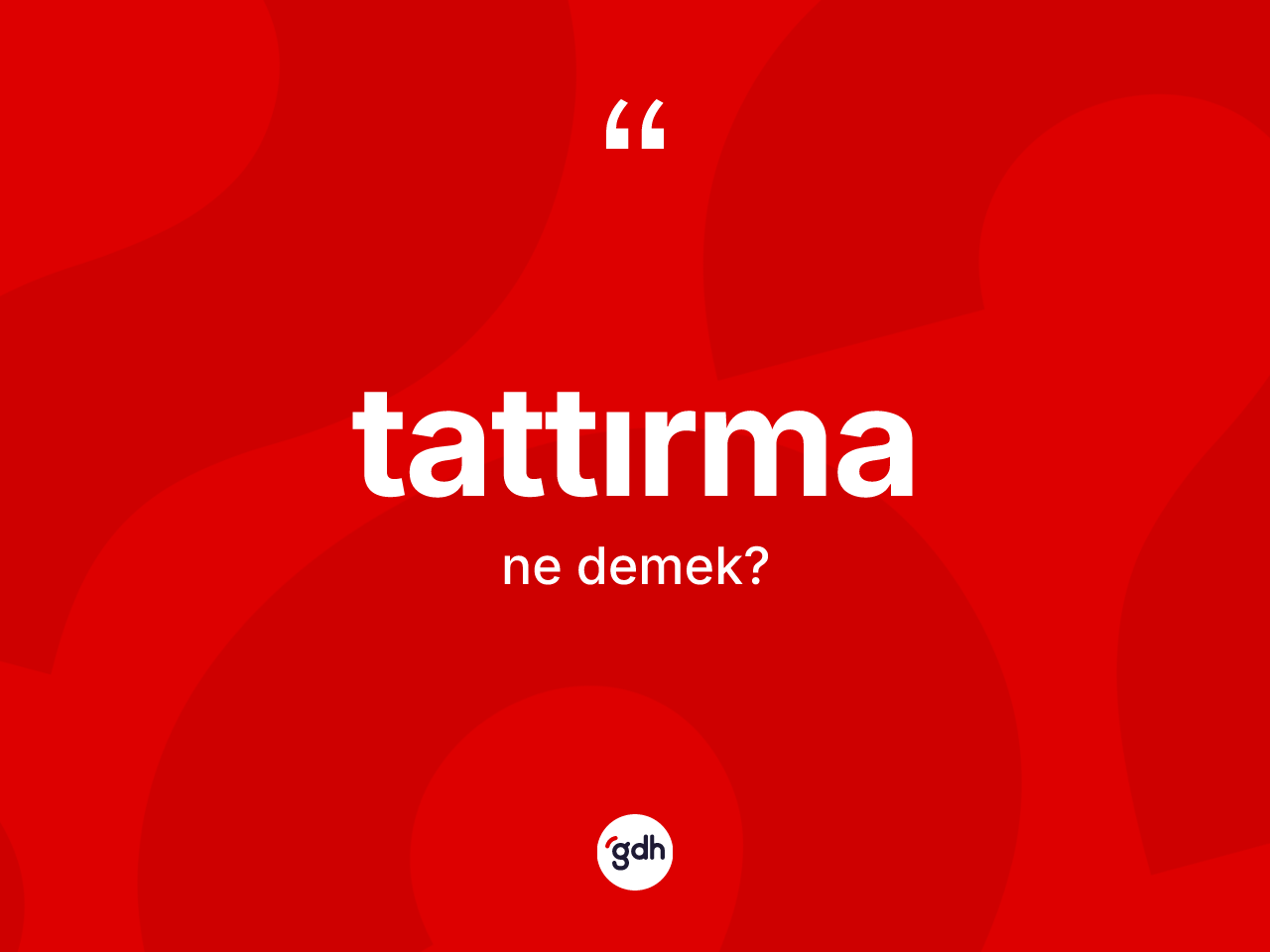 Tattırma ne demek? Tattırmanın TDK'ya göre anlamı nedir?