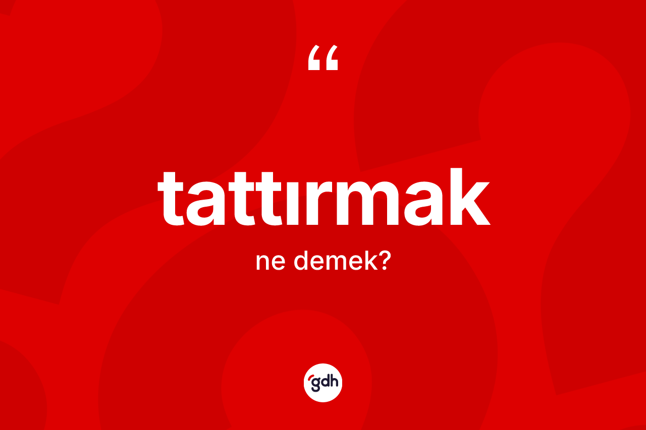 Tattırmak kelimesi ne demek?