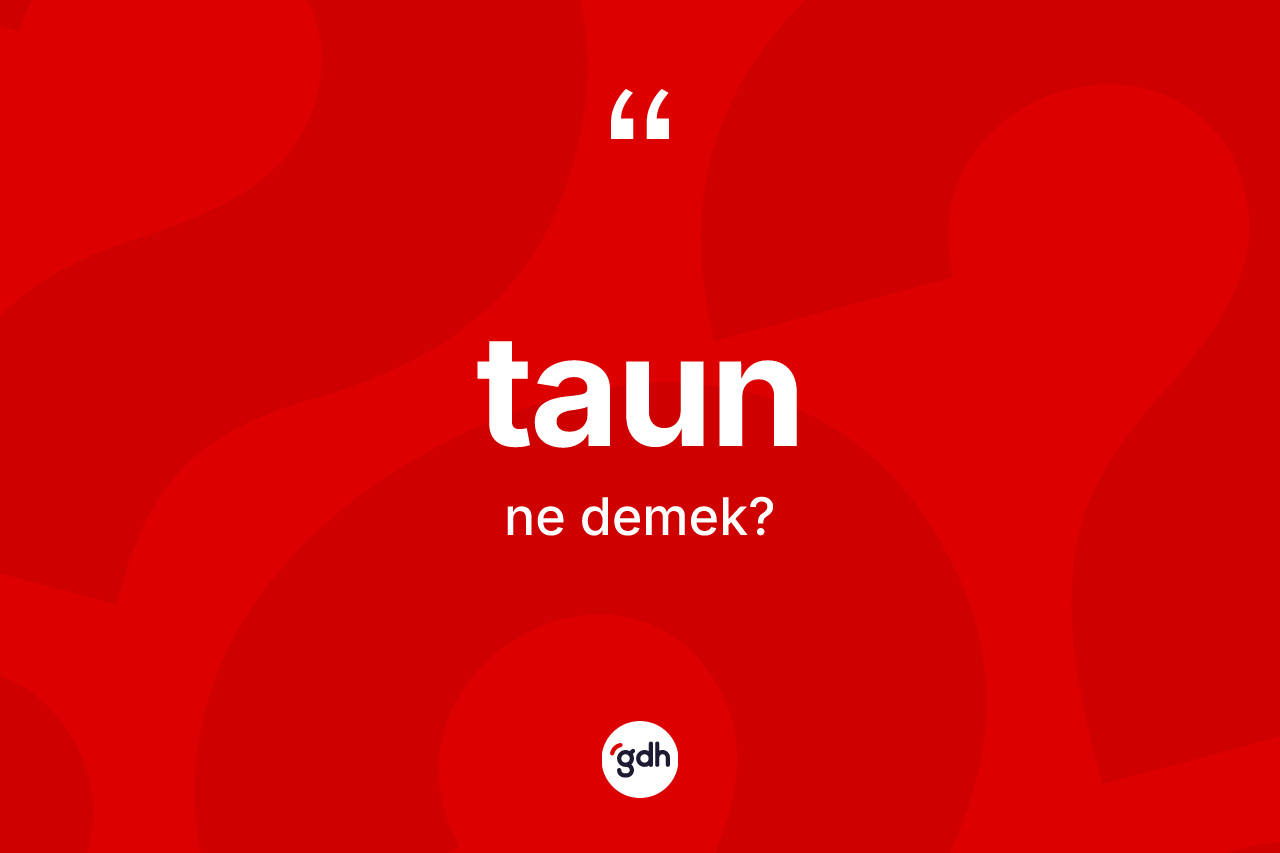 Taun kelimesinin sözlükteki tanımı nedir? Taun kelimesinin kaç farklı anlamı var?