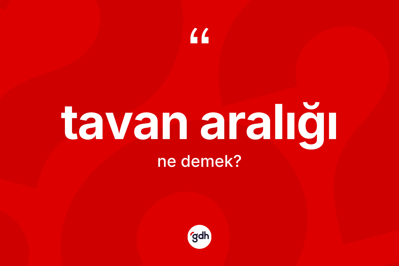 Tavan aralığı kelimesinin sözlükteki tanımı nedir? Tavan aralığının kısaca tanımı nedir?