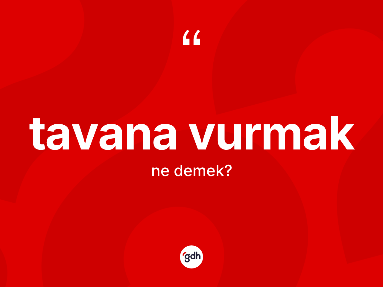 Tavana vurmak ne demektir? Tavana vurmak ifadesinin kaç farklı anlamı var?