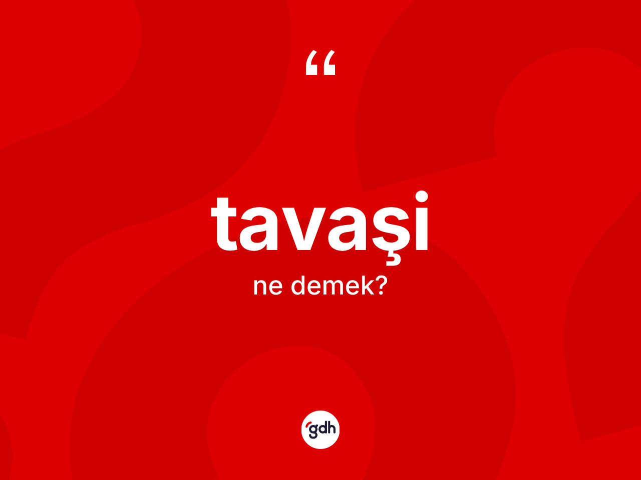 Tavaşi nedir? Tavaşinin TDK'ya göre anlamı nedir?