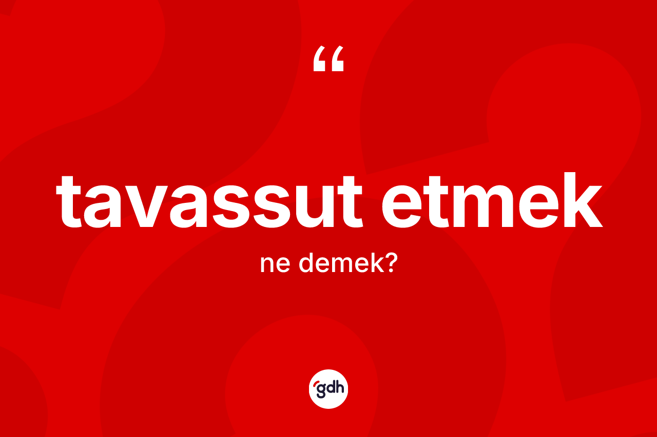 Tavassut etmek ifadesinin anlamı nedir?