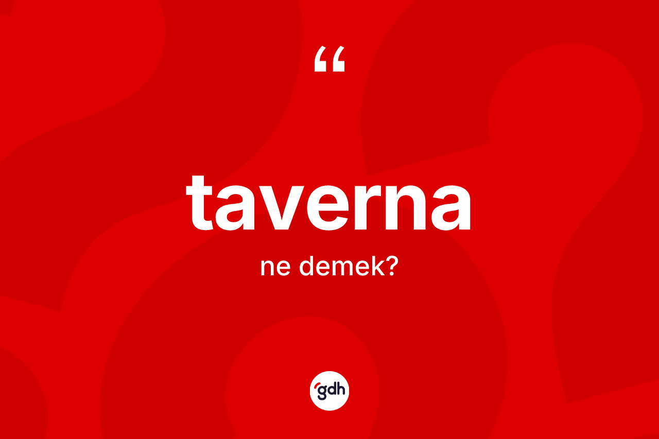 Taverna kelimesinin anlamı nedir? Taverna kelimesinin TDK anlamı nedir?