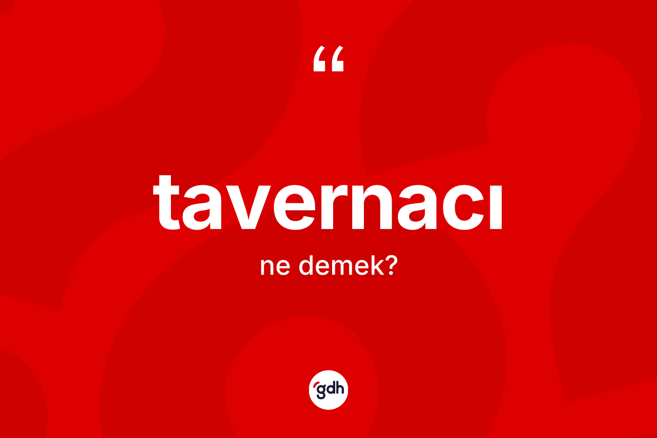 Tavernacı kelimesi ne demek? Tavernacının halk arasındaki kullanımı nasıldır?