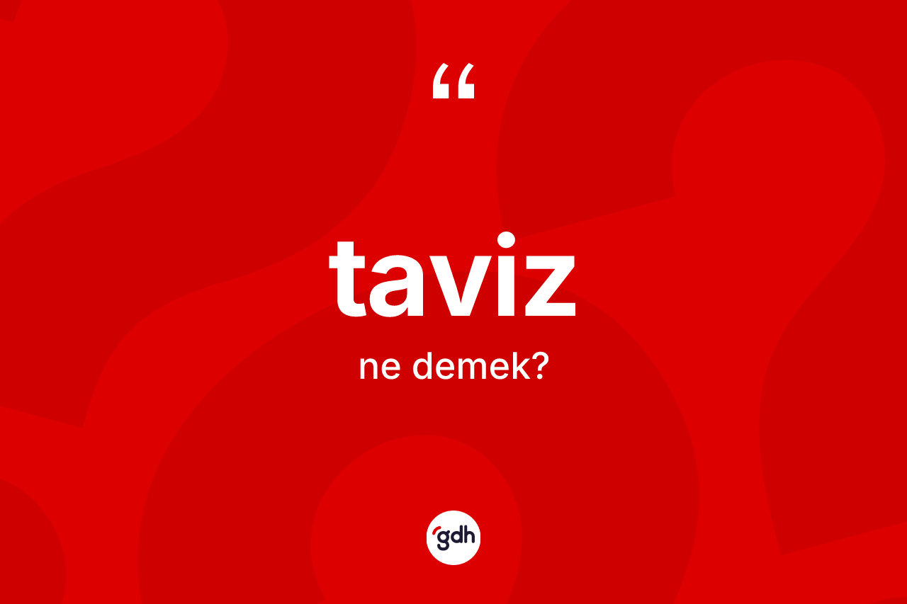 Taviz kelimesi ne demek? Taviz kelimesinin TDK anlamı nedir?