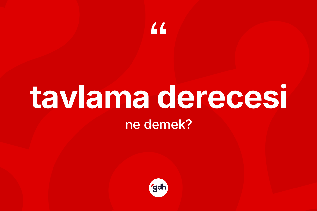 Tavlama derecesi kelimesi ne demek?