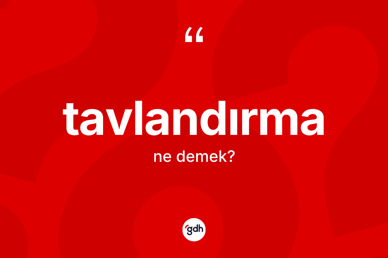 Tavlandırma kelimesinin anlamı nedir? Tavlandırmanın sözlükteki anlamı nedir?