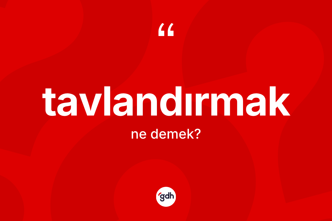 Tavlandırmak nedir?