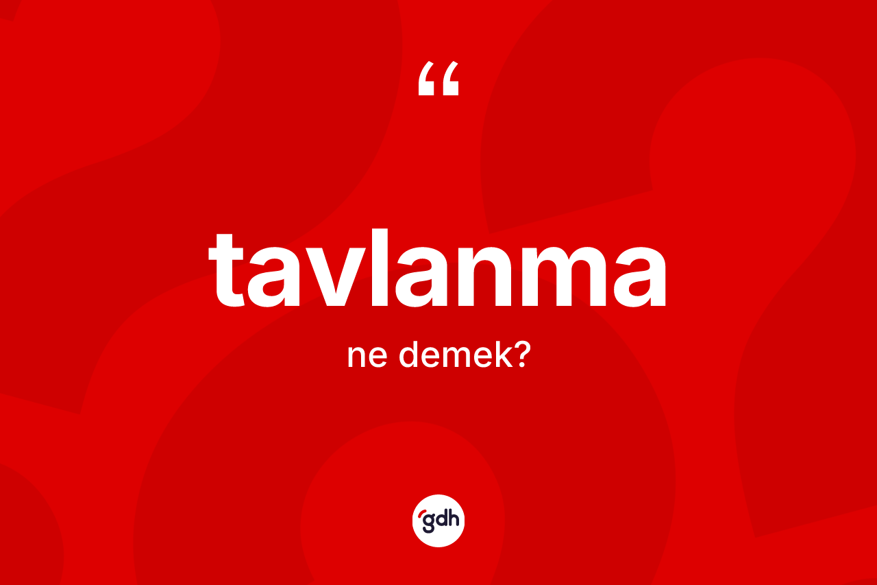 Tavlanma kelimesinin anlamı nedir? Tavlanmanın TDK'ya göre anlamı nedir?