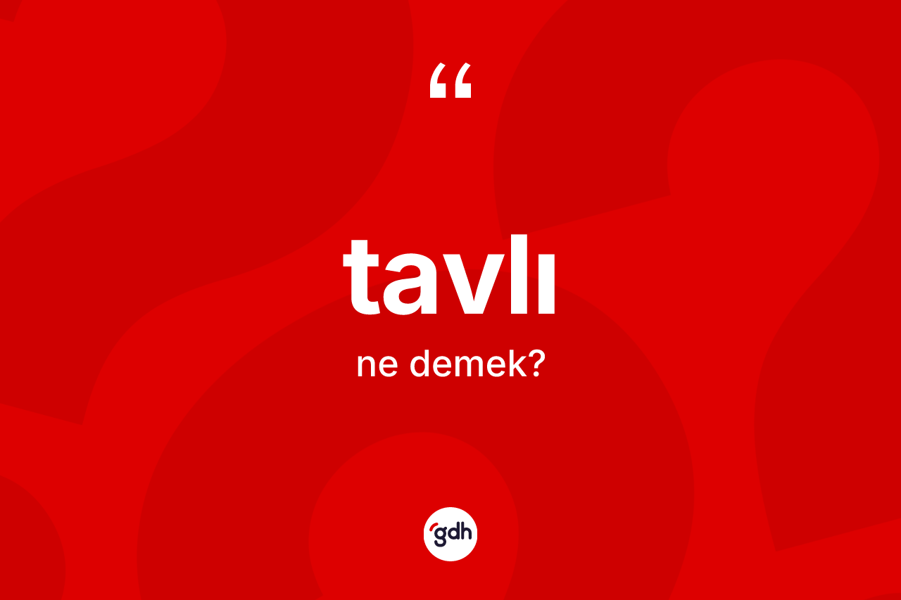Tavlı ne anlama gelir? Tavlı kelimesinin özellikleri nelerdir?